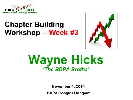 Chapter Building Workshop – Week #3 Wayne Hicks ‘The BDPA Brotha’ November 4, 2014 BDPA Google+ Hangout.