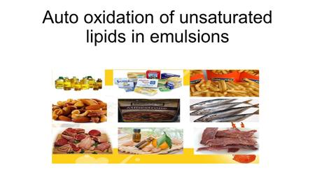 Auto oxidation of unsaturated lipids in emulsions