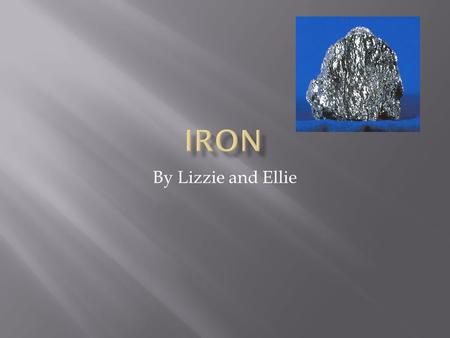 By Lizzie and Ellie.  It is a lustrous metallic with a grey tinge  Electronic configuration: [Ar] 3d 6 4s 2.