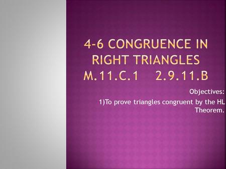 4-6 Congruence in Right Triangles M.11.C B