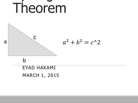 Pythagoras Theorem EYAD HAKAMI MARCH 1, 2015 c b a.