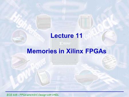 ECE 448 – FPGA and ASIC Design with VHDL Lecture 11 Memories in Xilinx FPGAs.
