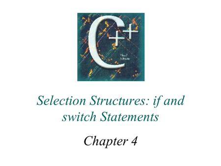 Selection Structures: if and switch Statements Chapter 4.
