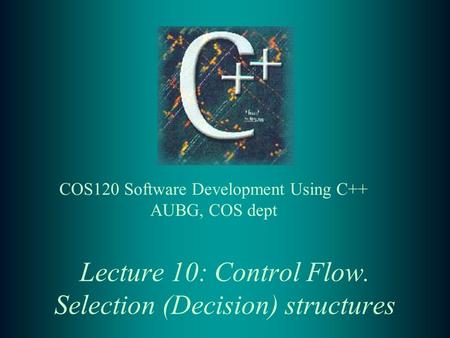 Lecture 10: Control Flow. Selection (Decision) structures.