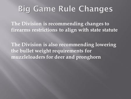 The Division is recommending changes to firearms restrictions to align with state statute The Division is also recommending lowering the bullet weight.