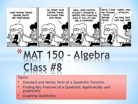 Topics: Standard and Vertex form of a Quadratic Function Finding Key Features of a Quadratic algebraically and graphically. Graphing Quadratics.