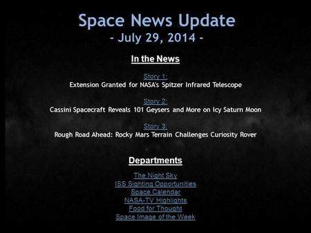 Space News Update - July 29, 2014 - In the News Story 1: Extension Granted for NASA's Spitzer Infrared Telescope Story 2: Cassini Spacecraft Reveals 101.