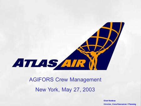AGIFORS Crew Management New York, May 27, 2003 Blair Nadeau Director, Crew Resources / Planning.
