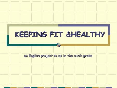 KEEPING FIT &HEALTHY an English project to do in the sixth grade.