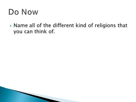  Name all of the different kind of religions that you can think of.