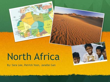 North Africa By: Sara Lee, Patrick Yoon, Janelle Gan.