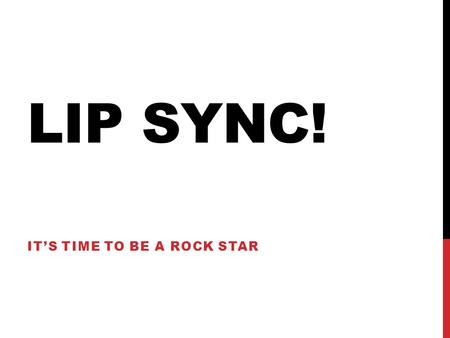 LIP SYNC! IT’S TIME TO BE A ROCK STAR. WHAT DO WE LEARN? Some benefits of learning to lip sync include: Learning to move to the music without having to.
