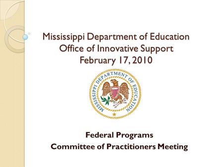 Mississippi Department of Education Office of Innovative Support February 17, 2010 Federal Programs Committee of Practitioners Meeting.