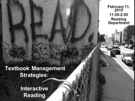 Textbook Management Strategies: Interactive Reading February 11, 2010 11:00-2:00 Reading Department.