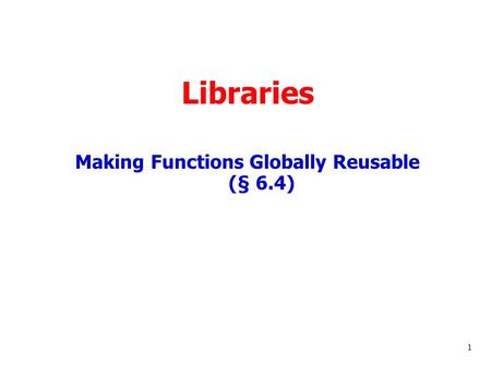 Libraries Making Functions Globally Reusable (§ 6.4) 1.