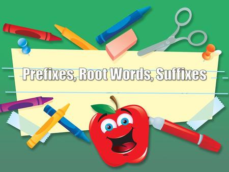 Prefixes, Root Words, Suffixes