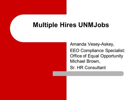 Multiple Hires UNMJobs Amanda Vesey-Askey, EEO Compliance Specialist: Office of Equal Opportunity Michael Brown, Sr. HR Consultant.