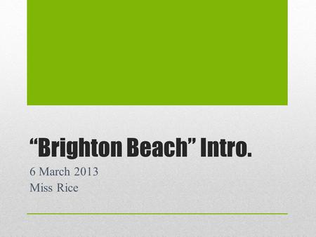 “Brighton Beach” Intro. 6 March 2013 Miss Rice. Warm-Up What do you already know about the Great Depression? What do you think life was like during this.