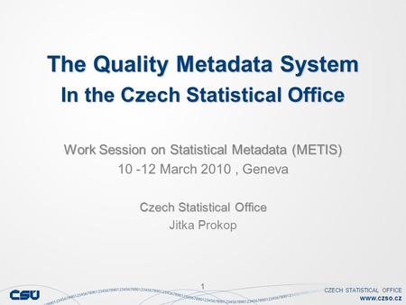 CZECH STATISTICAL OFFICE www.czso.cz 1 The Quality Metadata System In the Czech Statistical Office Work Session on Statistical Metadata (METIS) 10 -12.