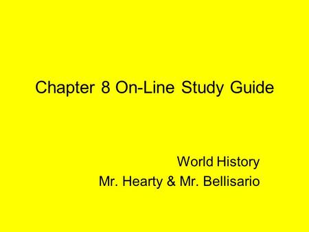 Chapter 8 On-Line Study Guide World History Mr. Hearty & Mr. Bellisario.
