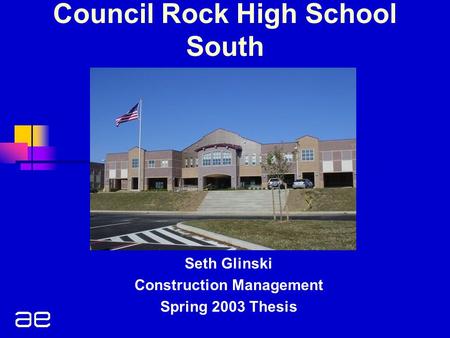 Council Rock High School South Seth Glinski Construction Management Spring 2003 Thesis.