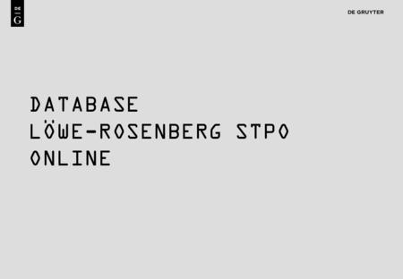 1 DATABASE LÖWE-ROSENBERG STPO ONLINE. 2 Content The Löwe-Rosenberg StPO Online is the most comprehensive commentary on German criminal procedure, and.