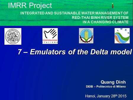 Hanoi, January 28 th 2015 Quang Dinh DEIB – Politecnico di Milano IMRR Project Emulators of the Delta model 7 – Emulators of the Delta model INTEGRATED.