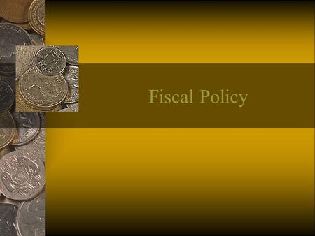Fiscal Policy. Fiscal Policy-Meaning The word fisc means ‘state treasury’ and fiscal policy refers to policy concerning the use of ‘state treasury’ or.