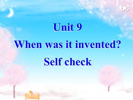 Unit 9 When was it invented? Self check. Self check 1 Fill in the blanks 1.I don’t like eating chocolate. It tastes too _____. 2. Mom added salt but it.