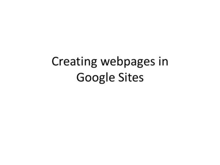 Creating webpages in Google Sites. 1- Create a Gmail account.