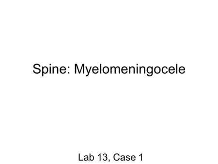 Spine: Myelomeningocele Lab 13, Case 1. Fetus at autopsy Note the defect in the lower lumbar region of the spinal column (arrow). The myelomeningocele.