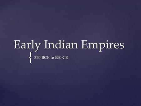 { Early Indian Empires 320 BCE to 550 CE. Mauryan Empire  Started when Chandragupta Maurya seized power in the Magadha  Controlled most of present day.