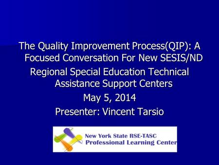 The Quality Improvement Process(QIP): A Focused Conversation For New SESIS/ND Regional Special Education Technical Assistance Support Centers May 5, 2014.