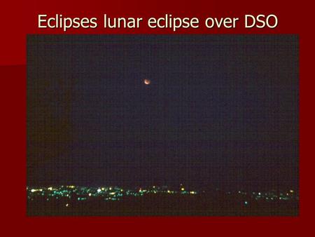 Eclipses lunar eclipse over DSO. Eclipses occur at new or full moon Solar Lunar.