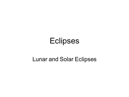 Eclipses Lunar and Solar Eclipses. Sun and Moon have almost the same angular diameters Each subtend an angle ~ ½ degree Sun is 400 times larger than the.