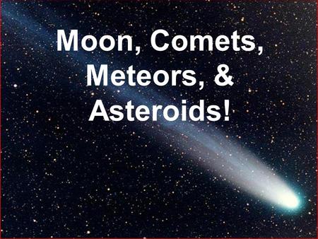 Moon, Comets, Meteors, & Asteroids!. Asteroids What are asteroids? a) The broken up remnants of a destroyed planet? b) Material that never managed to.