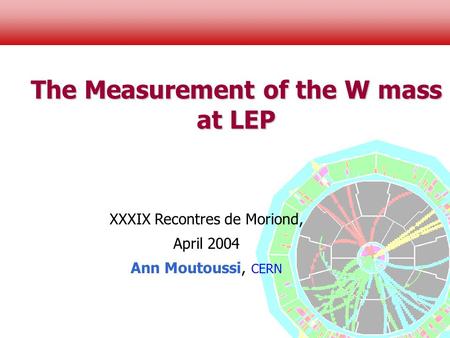 The Measurement of the W mass at LEP XXXIX Recontres de Moriond, April 2004 Ann Moutoussi, CERN.