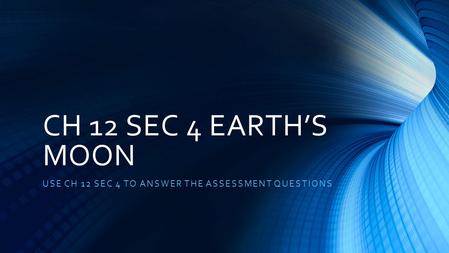 USE CH 12 SEC 4 TO ANSWER THE ASSESSMENT QUESTIONS