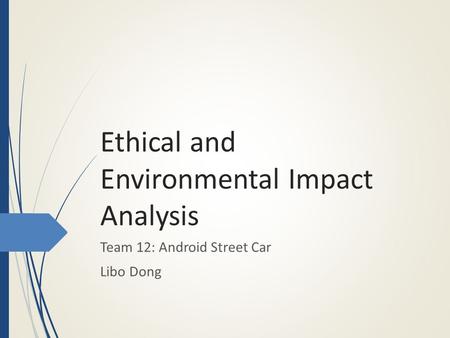 Ethical and Environmental Impact Analysis Team 12: Android Street Car Libo Dong.