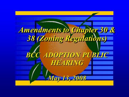 Amendments to Chapter 30 & 38 (Zoning Regulations) BCC ADOPTION PUBLIC HEARING May 13, 2008 Amendments to Chapter 30 & 38 (Zoning Regulations) BCC ADOPTION.