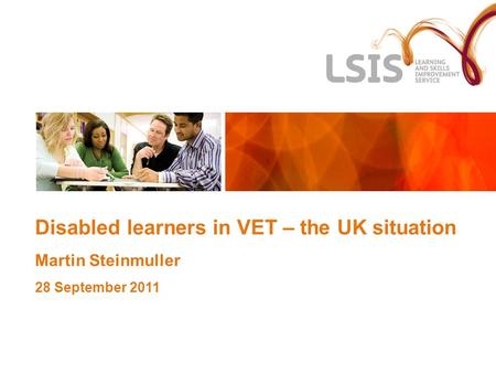 Disabled learners in VET – the UK situation Martin Steinmuller 28 September 2011.