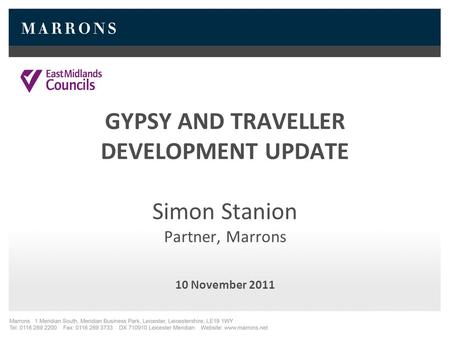 GYPSY AND TRAVELLER DEVELOPMENT UPDATE Simon Stanion Partner, Marrons 10 November 2011.