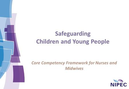Safeguarding Children and Young People Core Competency Framework for Nurses and Midwives.