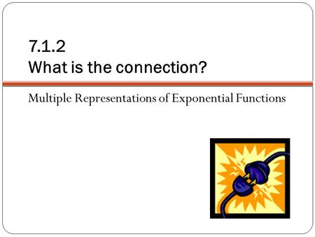 7.1.2 What is the connection? Multiple Representations of Exponential Functions.