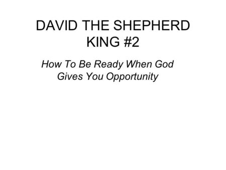 DAVID THE SHEPHERD KING #2 How To Be Ready When God Gives You Opportunity.
