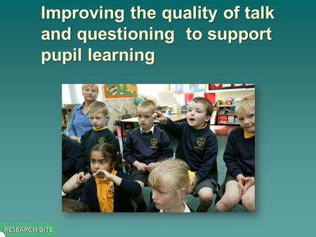 Improving the quality of talk and questioning to support pupil learning.
