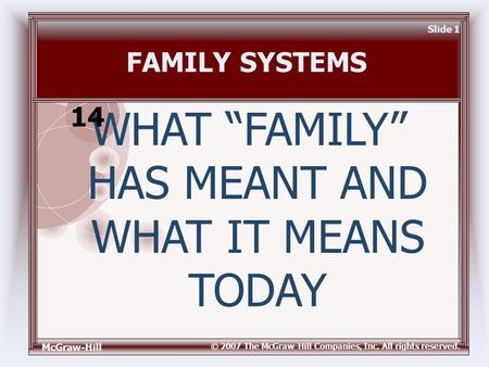 McGraw-Hill © 2007 The McGraw-Hill Companies, Inc. All rights reserved. Slide 1 FAMILY SYSTEMS WHAT “FAMILY” HAS MEANT AND WHAT IT MEANS TODAY 14.