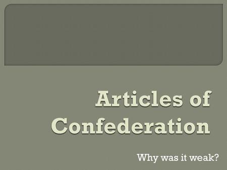 Why was it weak?.  AFTER DECLARING INDEPENDENCE IN 1776 THE NEW AMERICANS ADOPTED THE ARTICLES OF CONFEDERATION AS THEIR FORM OF GOVERNMENT IN 1777 
