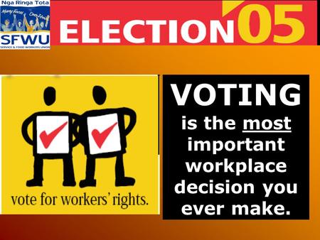 VOTING is the most important workplace decision you ever make.