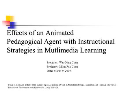Effects of an Animated Pedagogical Agent with Instructional Strategies in Mutlimedia Learning Yung, H. I. (2009). Effects of an animated pedagogical agent.